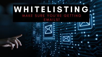 Make Sure You're Getting our Emails! – Whitelisting