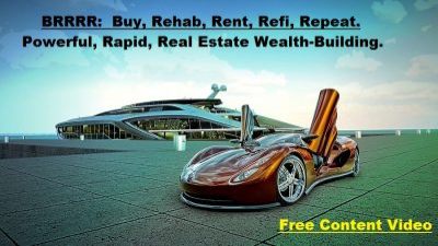 BRRRR: Buy, Rehab, Rent, Refi, Repeat. Powerful, Rapid, Real Estate Wealth-Building