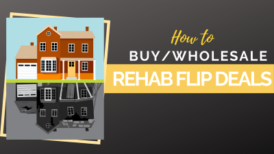 Buy/Wholesale, Rehab, and Flip Deals