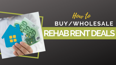 Buy/Wholesale, Rehab and Rent Deals