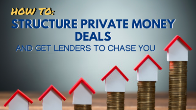 How to Structure Private Money Deals and Get Lenders to Chase You