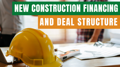 New Construction Financing and Deal Structure