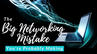 The Big Networking Mistake You’re Probably Making