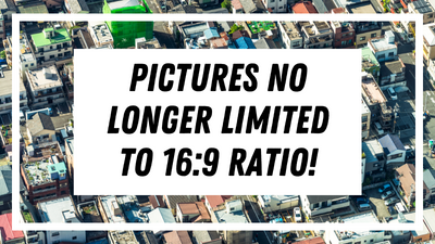 pictures are no longer limited to 16:9 ratio!